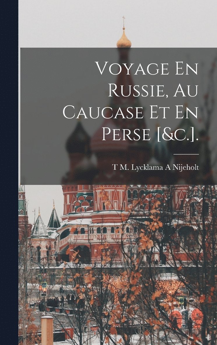 Voyage En Russie, Au Caucase Et En Perse [&c.]. 1