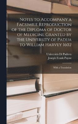 Notes to Accompany a Facsimile Reproduction of the Diploma of Doctor of Medicine Granted by the University of Padua to William Harvey 1602 1