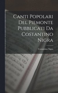 bokomslag Canti Popolari Del Piemonte Pubblicati Da Costantino Nigra