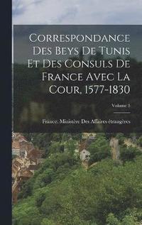 bokomslag Correspondance Des Beys De Tunis Et Des Consuls De France Avec La Cour, 1577-1830; Volume 3