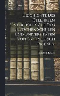 bokomslag Geschichte des gelehrten Unterrichts auf den deutschen Schulen und Universitten von Dr. Friedrich Paulsen.