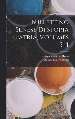 R Accademia Dei Rozzi, Accademia Dei Rozzi - Bullettino Senese Di Storia Patria, Volumes 3-4, Inbunden