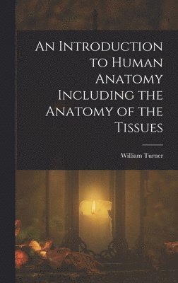 William Turner - Introduction to Human Anatomy Including the Anatomy of the Tissues, Inbunden