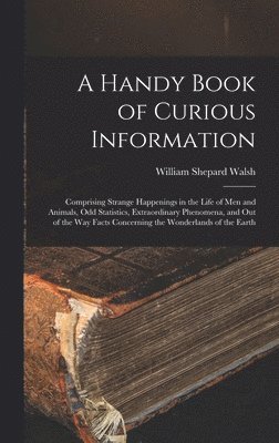 William Shepard Walsh - Handy Book of Curious Information, Inbunden