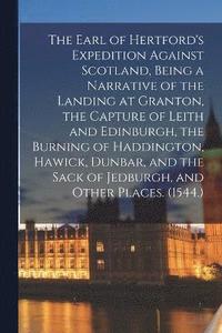bokomslag The Earl of Hertford's Expedition Against Scotland, Being a Narrative of the Landing at Granton, the Capture of Leith and Edinburgh, the Burning of Haddington, Hawick, Dunbar, and the Sack of