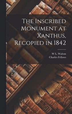 Charles Fellows, W L Walton - Inscribed Monument at Xanthus, Recopied in 1842, Inbunden