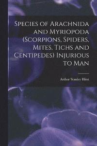 bokomslag Species of Arachnida and Myriopoda (scorpions, Spiders, Mites, Tichs and Centipedes) Injurious to Man