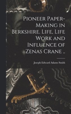 bokomslag Pioneer Paper-making in Berkshire. Life, Life Work and Influence of Zenas Crane ..