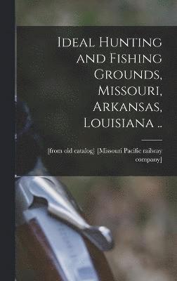 bokomslag Ideal Hunting and Fishing Grounds, Missouri, Arkansas, Louisiana ..