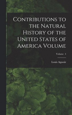 Louis Agassiz - Contributions to the Natural History of the United States of America Volume; Volume 4, Inbunden