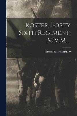 bokomslag Roster, Forty Sixth Regiment, M.V.M. ..