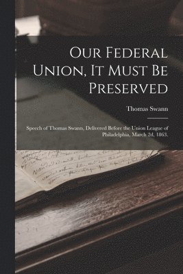 Thomas Swann - Our Federal Union, it Must be Preserved, Häftad