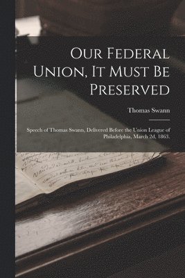 Our Federal Union, it Must be Preserved 1
