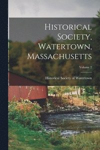 bokomslag Historical Society, Watertown, Massachusetts; Volume 2