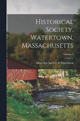 Historical Society, Watertown, Massachusetts; Volume 2 1