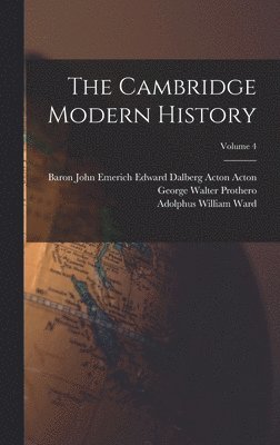 Adolphus William Ward, George Walter Prothero, Baron John Emerich Edward Dalberg Acton - Cambridge Modern History; Volume 4, Inbunden