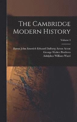 Adolphus William Ward, George Walter Prothero, Baron John Emerich Edward Dalberg Acton - Cambridge Modern History; Volume 4, Inbunden