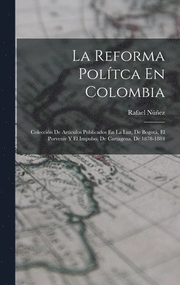 Rafael Núñez - Reforma Polítca En Colombia, Inbunden