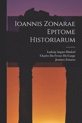 Ludwig August Dindorf, Charles Du Fresne Du Cange, Joannes Zonaras - Ioannis Zonarae Epitome Historiarum, Häftad
