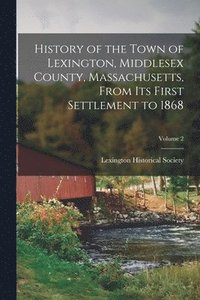 bokomslag History of the Town of Lexington, Middlesex County, Massachusetts, From its First Settlement to 1868; Volume 2