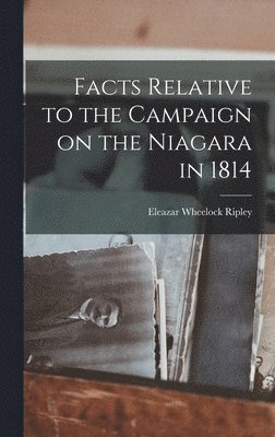 Eleazar Wheelock Ripley - Facts Relative to the Campaign on the Niagara in 1814, Inbunden