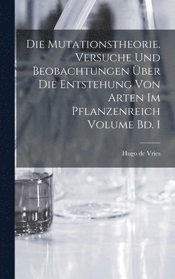 Die mutationstheorie. Versuche und beobachtungen ber die entstehung von arten im pflanzenreich Volume Bd. 1 1