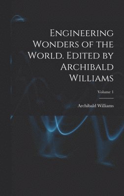Engineering Wonders of the World. Edited by Archibald Williams; Volume 1 1