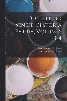 R Accademia Dei Rozzi, Accademia Dei Rozzi - Bullettino Senese Di Storia Patria, Volumes 3-4, Häftad