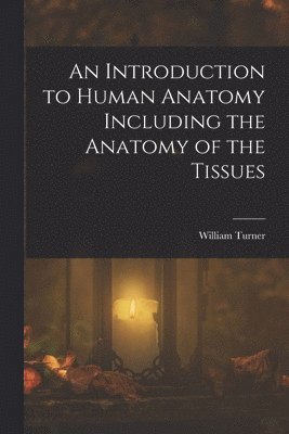 William Turner - Introduction to Human Anatomy Including the Anatomy of the Tissues, Häftad