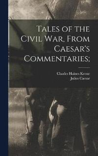 bokomslag Tales of the Civil war, From Caesar's Commentaries;
