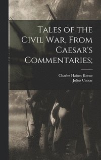 bokomslag Tales of the Civil war, From Caesar's Commentaries;