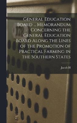 bokomslag General Education Board ... Memorandum Concerning the General Education Board Along the Lines of the Promotion of Practical Farming in the Southern States