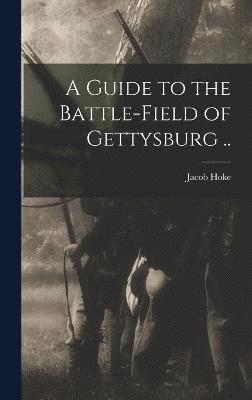 A Guide to the Battle-field of Gettysburg .. 1