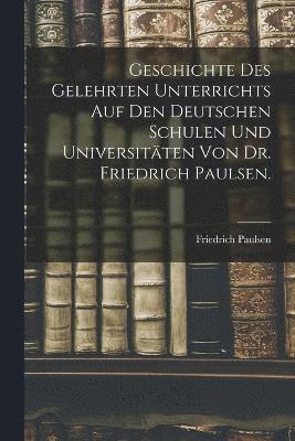 bokomslag Geschichte des gelehrten Unterrichts auf den deutschen Schulen und Universitten von Dr. Friedrich Paulsen.