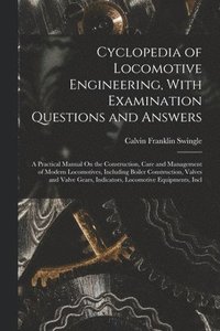 bokomslag Cyclopedia of Locomotive Engineering, With Examination Questions and Answers