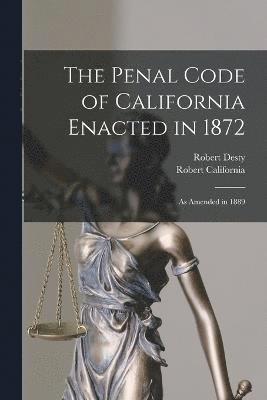 The Penal Code of California Enacted in 1872 1