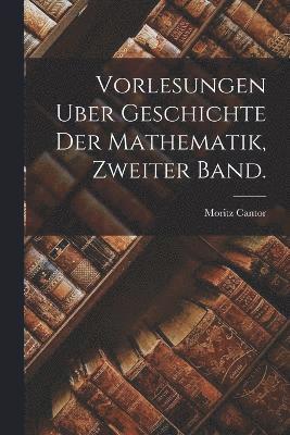 Vorlesungen Uber Geschichte Der Mathematik, zweiter Band. 1