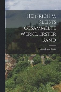 bokomslag Heinrich v. Kleists gesammelte Werke, Erster Band