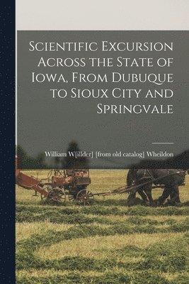 Scientific Excursion Across the State of Iowa, From Dubuque to Sioux City and Springvale 1