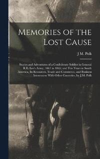 bokomslag Memories of the Lost Cause; Stories and Adventures of a Confederate Soldier in General R.E. Lee's Army, 1861 to 1865; and Ten Years in South America, its Resources, Trade and Commerce, and Business