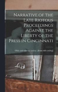 bokomslag Narrative of the Late Riotous Proceedings Against the Liberty of the Press in Cincinnati