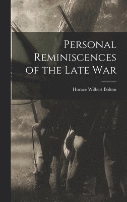 Personal Reminiscences of the Late War 1