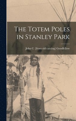 John Goodfellow, John C. [from old catalog] Goodfellow - Totem Poles in Stanley Park, Inbunden