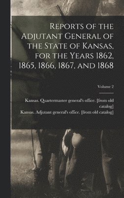 bokomslag Reports of the Adjutant General of the State of Kansas, for the Years 1862, 1865, 1866, 1867, and 1868; Volume 2