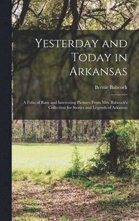 bokomslag Yesterday and Today in Arkansas; a Folio of Rare and Interesting Pictures From Mrs. Babcock's Collection for Stories and Legends of Arkansas