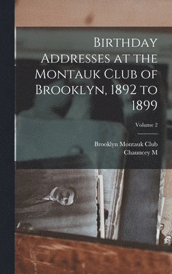 Birthday Addresses at the Montauk Club of Brooklyn, 1892 to 1899; Volume 2 1