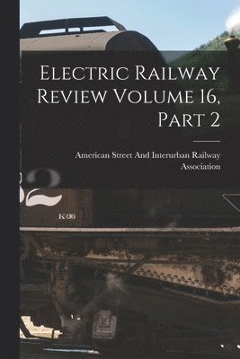 bokomslag Electric Railway Review Volume 16, Part 2