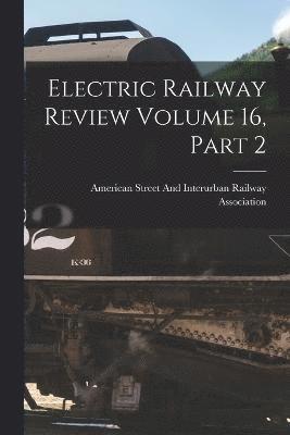 Electric Railway Review Volume 16, Part 2 1