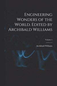 bokomslag Engineering Wonders of the World. Edited by Archibald Williams; Volume 1