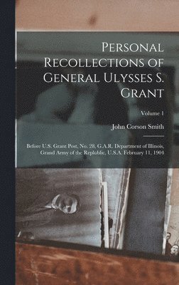 bokomslag Personal Recollections of General Ulysses S. Grant; Before U.S. Grant Post, no. 28, G.A.R. Department of Illinois, Grand Army of the Replublic, U.S.A. February 11, 1904; Volume 1